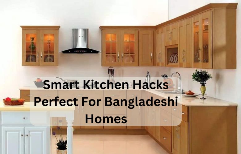 Smart Kitchen Hacks Perfect For Bangladeshi Homes
