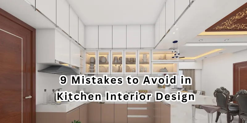 Mistakes to Avoid in Kitchen Interior Design : Must for You in 2024